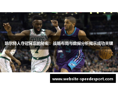 凯尔特人夺冠背后的秘密:战略布局与数据分析揭示成功关键 凯尔特人夺冠背后的秘密:战略布局与数据分析揭示成功关键