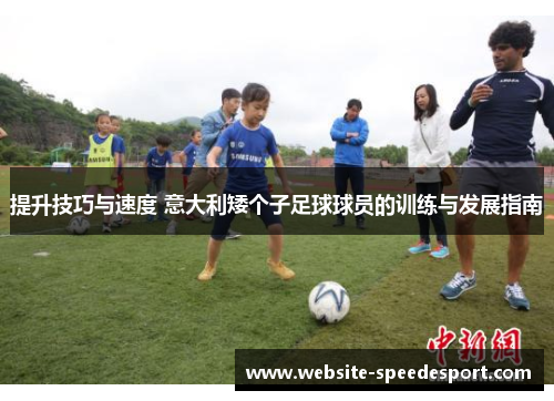 提升技巧与速度 意大利矮个子足球球员的训练与发展指南