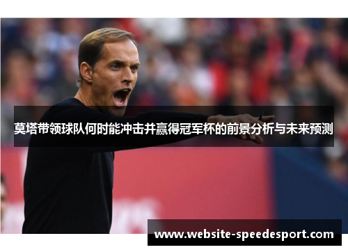 莫塔带领球队何时能冲击并赢得冠军杯的前景分析与未来预测