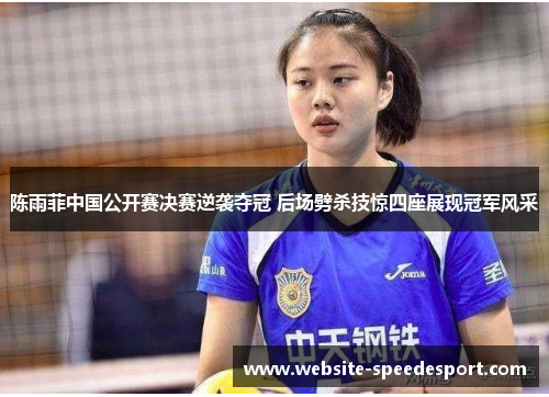 陈雨菲中国公开赛决赛逆袭夺冠 后场劈杀技惊四座展现冠军风采 陈雨菲中国公开赛决赛逆袭夺冠 后场劈杀技惊四座展现冠军风采